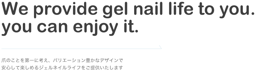 We provide gel nail life to you. you can enjoy it.